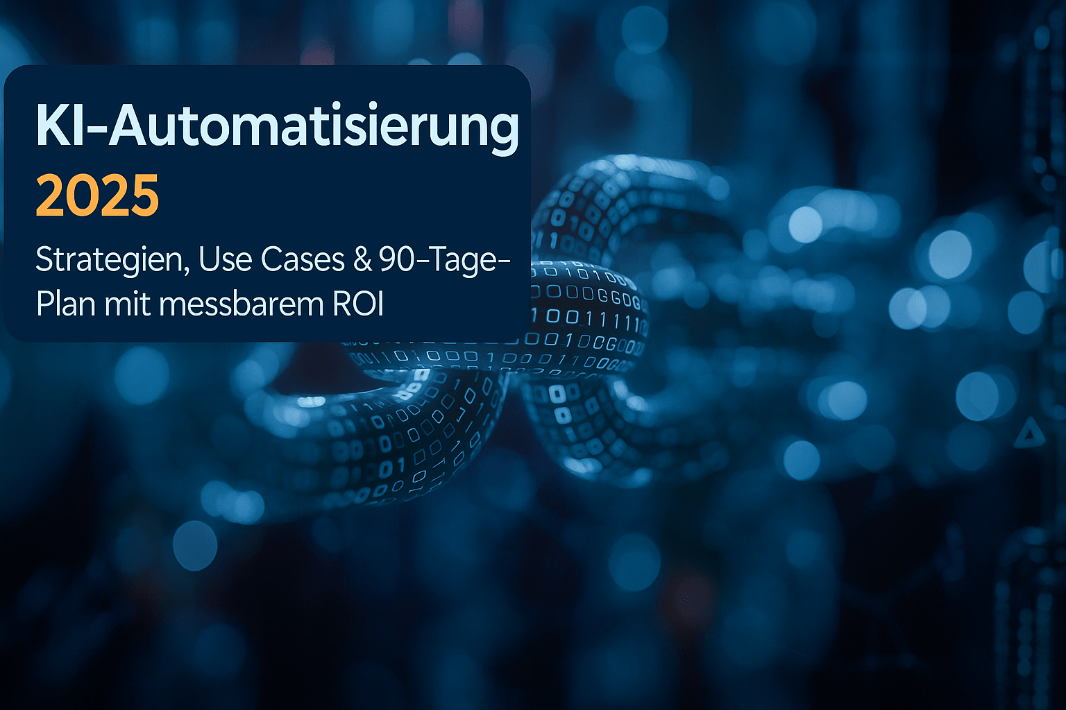 Visualisierung von KI-Automatisierung 2025 mit einer Kette, die digitale Einsen und Nullen zeigt, und einem Textfeld für Strategien, Use Cases und einen 90-Tage-Plan mit messbarem ROI.