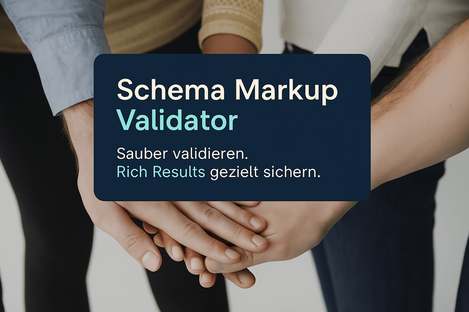 Hände von mehreren Personen halten sich, mit dem Text "Schema Markup Validator - Sauber validieren. Rich Results gezielt sichern." in einem Overlay.