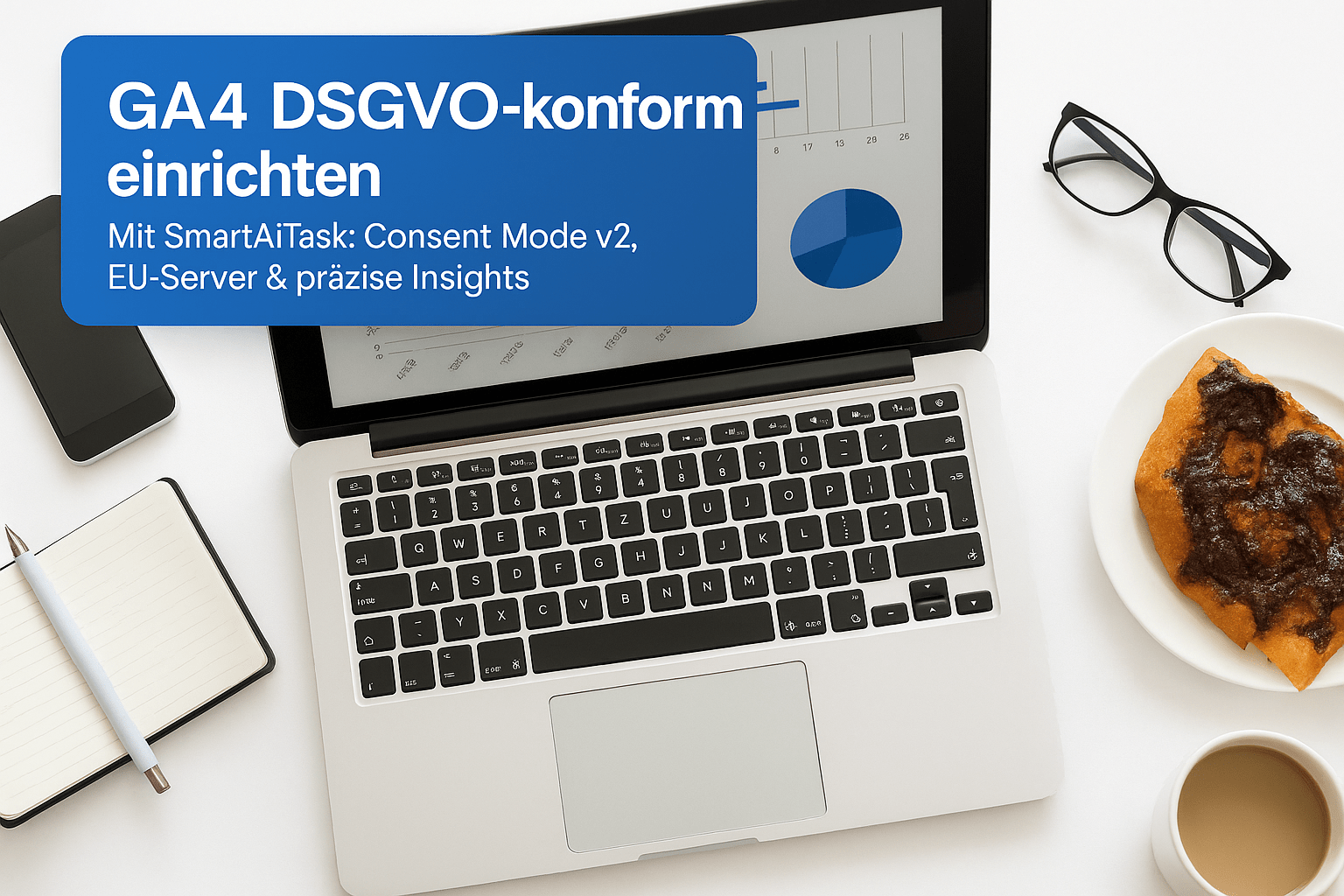 Laptop mit geöffneter Analyse-Software, notizblock und Stift auf einem Tisch, daneben ein Teller mit Gebäck und eine Tasse Kaffee, beschriftet mit „GA4 DSGVO-konform einrichten: Mit SmartAiTask: Consent Mode v2, EU-Server & präzise Insights“.